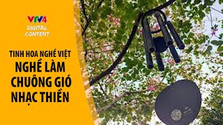 Phóng sự của VTV: Tinh hoa nghề Việt – Nghề làm Chuông gió nhạc thiền